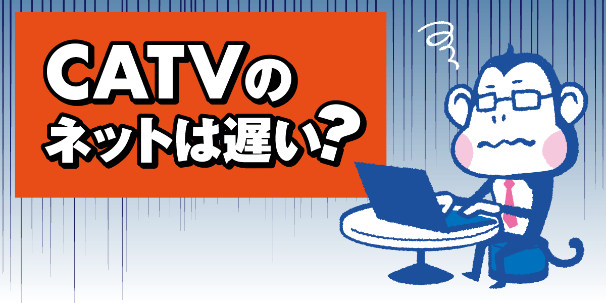 ケーブルTVのインターネットはなぜ遅い?