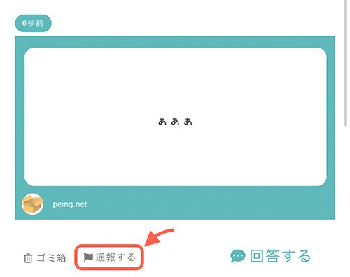 ブロックすれば同じ質問者からの質問を受け付けなくなります。 ただ、一度ブロックすると解除することができないので、間違えてブロックしないように注意しましょう。 それではブロックの仕方を解説します。 Peingで届いた質問を見ると「通報する」ボタンがあるのでタップします。