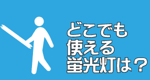 どこでも使える気軽な蛍光灯は?