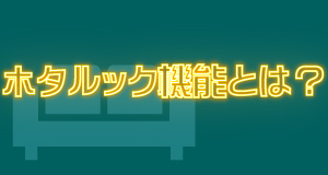 ホタルック機能って何?
