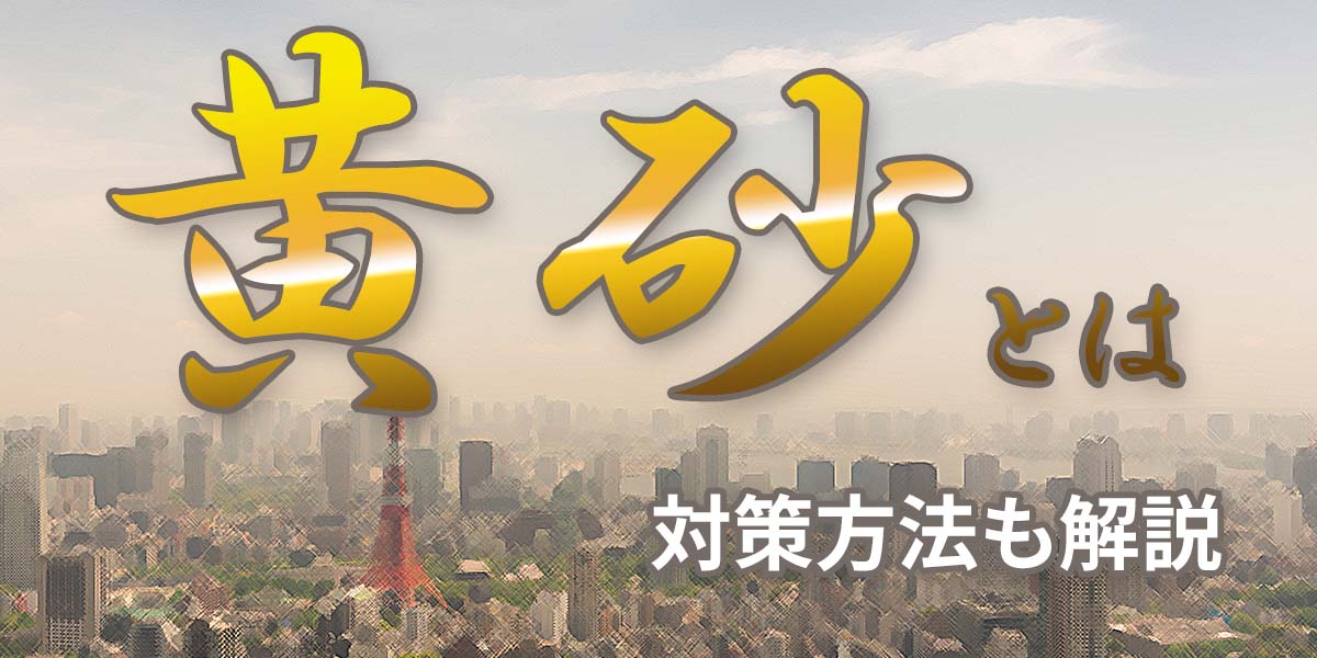 黄砂とは?時期はいつからいつまで?原因や症状、対策方法も解説