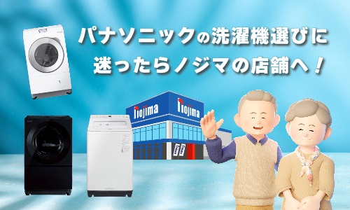 まとめ:パナソニックの洗濯機選びに迷ったらノジマの店舗へ!