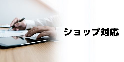 ショップで対応してもらえる?