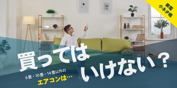 6 畳・10 畳・14 畳以外のエアコンは買ってはいけない?