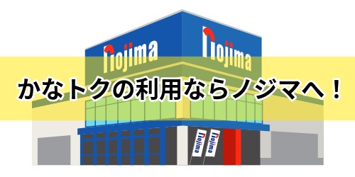 かなトクの利用ならノジマへ！