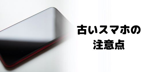 古いスマホの注意点